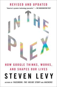 In The Plex: How Google Thinks, Works, and Shapes Our Lives, Steven Levy