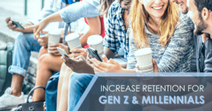 Increase Retention Rates Among Gen Z & Millennials